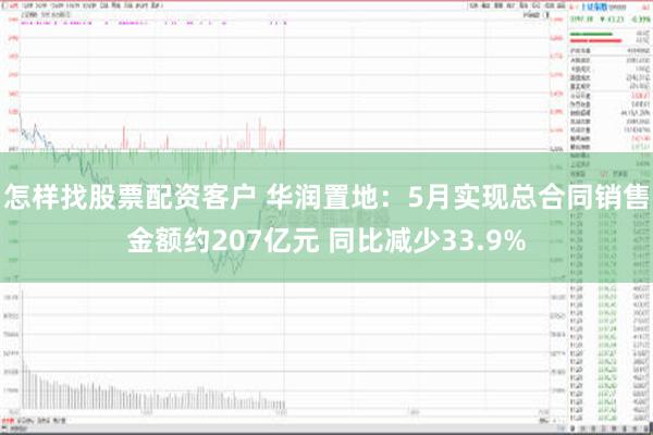 怎样找股票配资客户 华润置地：5月实现总合同销售金额约207亿元 同比减少33.9%