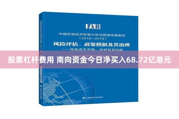 股票杠杆费用 南向资金今日净买入68.72亿港元