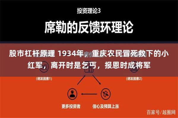 股市杠杆原理 1934年，重庆农民冒死救下的小红军，离开时是乞丐，报恩时成将军