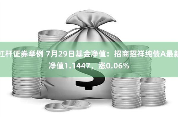 杠杆证券举例 7月29日基金净值：招商招祥纯债A最新净值1.1447，涨0.06%