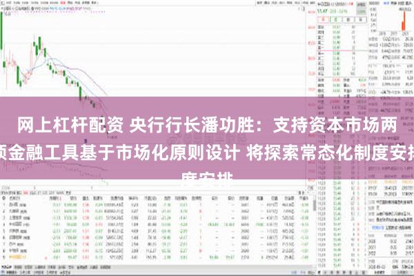 网上杠杆配资 央行行长潘功胜：支持资本市场两项金融工具基于市场化原则设计 将探索常态化制度安排