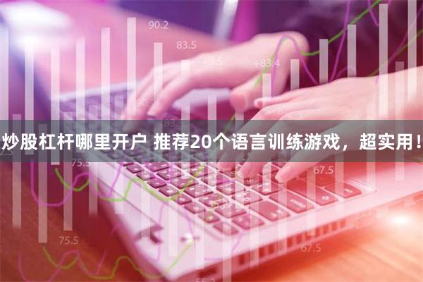 炒股杠杆哪里开户 推荐20个语言训练游戏，超实用！